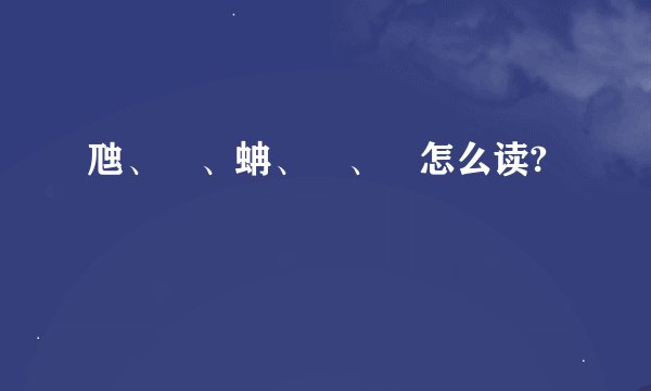 虺、螣、蚺、蜧、蜦怎么读?