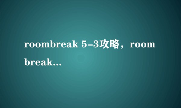 roombreak 5-3攻略，roombreak 5-3关卡攻略分享