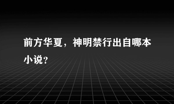 前方华夏，神明禁行出自哪本小说？