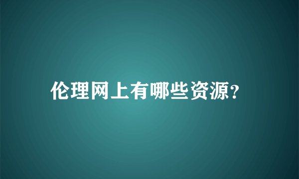 伦理网上有哪些资源？