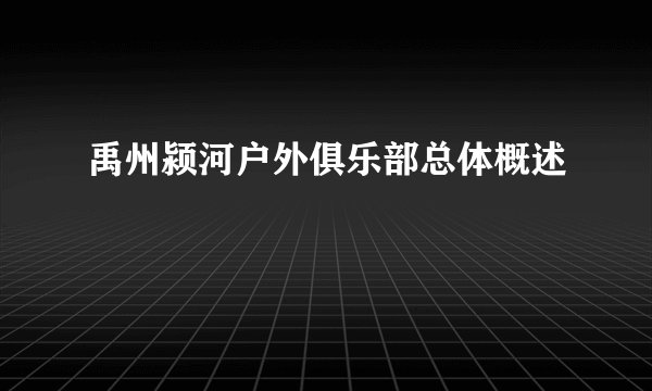 禹州颍河户外俱乐部总体概述