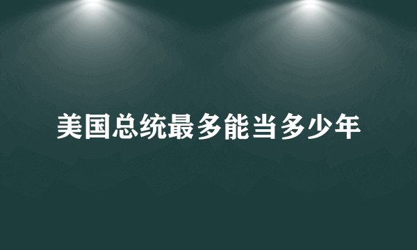 美国总统最多能当多少年