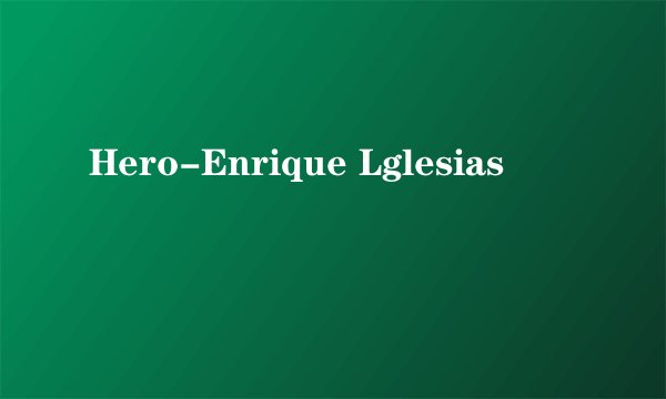 Hero-Enrique Lglesias