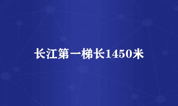 长江第一梯长1450米