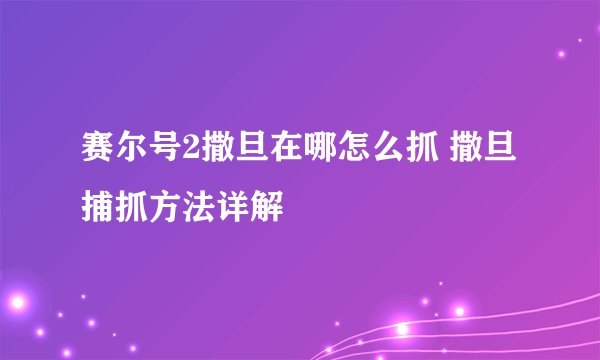 赛尔号2撒旦在哪怎么抓 撒旦捕抓方法详解