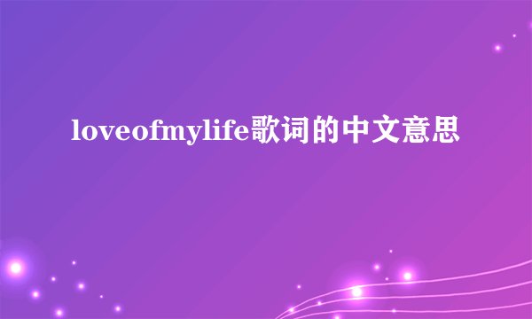 loveofmylife歌词的中文意思