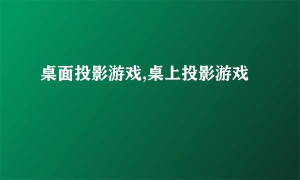 桌面投影游戏,桌上投影游戏