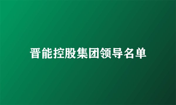 晋能控股集团领导名单