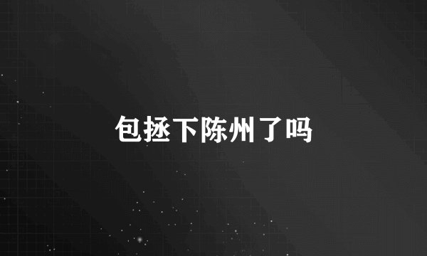 包拯下陈州了吗