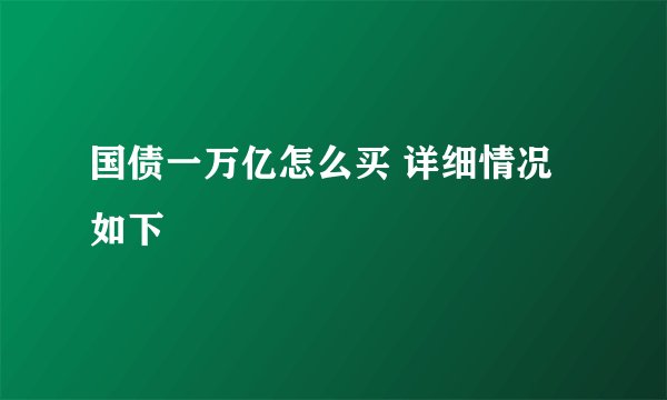 国债一万亿怎么买 详细情况如下