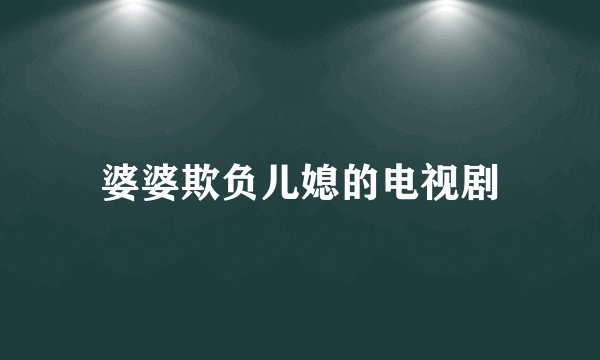 婆婆欺负儿媳的电视剧