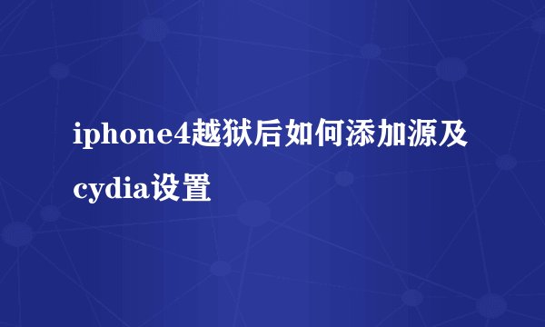iphone4越狱后如何添加源及cydia设置