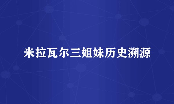 米拉瓦尔三姐妹历史溯源