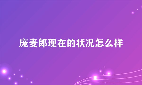 庞麦郎现在的状况怎么样