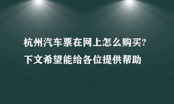 杭州汽车票在网上怎么购买?下文希望能给各位提供帮助