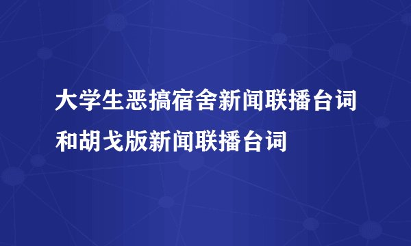 大学生恶搞宿舍新闻联播台词和胡戈版新闻联播台词