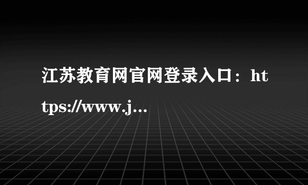江苏教育网官网登录入口:https://www.jseea.cn/webfile/