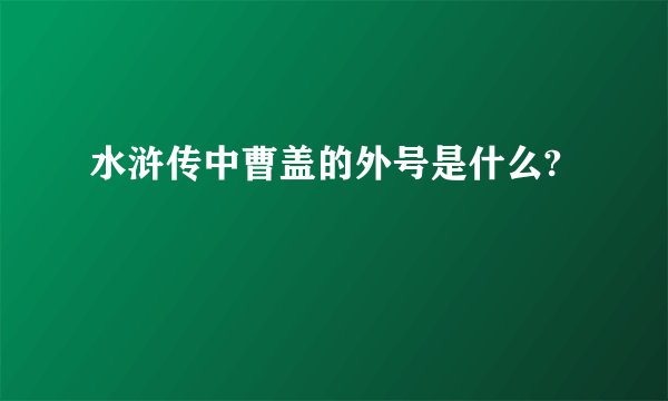 水浒传中曹盖的外号是什么?