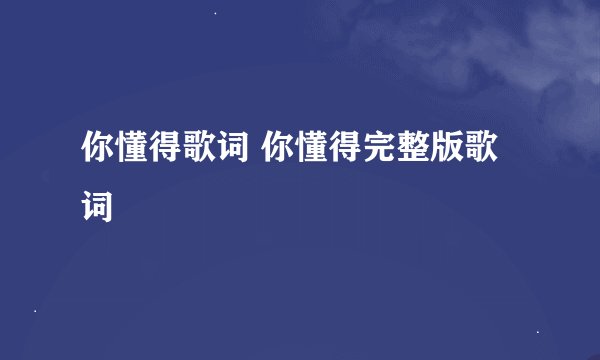 你懂得歌词 你懂得完整版歌词