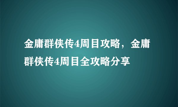金庸群侠传4周目攻略,金庸群侠传4周目全攻略分享