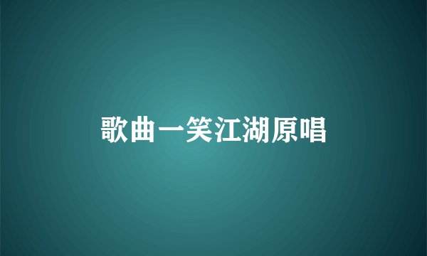 歌曲一笑江湖原唱