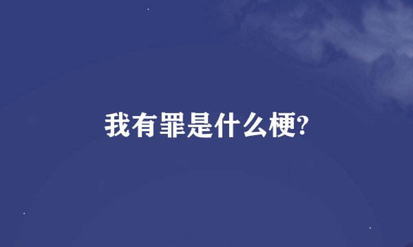 我有罪是什么梗?