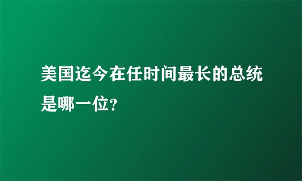 美国迄今在任时间最长的总统是哪一位？