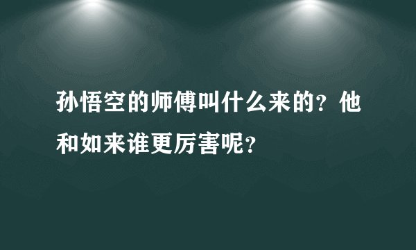 孙悟空的师傅叫什么来的?他和如来谁更厉害呢?