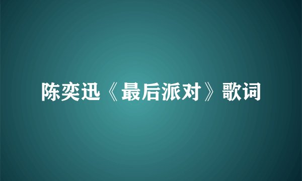 陈奕迅《最后派对》歌词