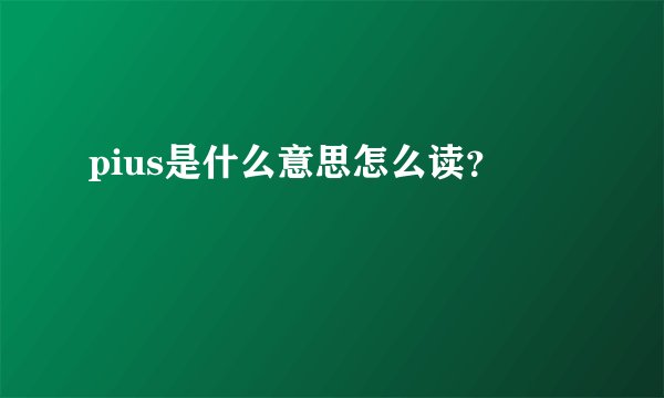 pius是什么意思怎么读？