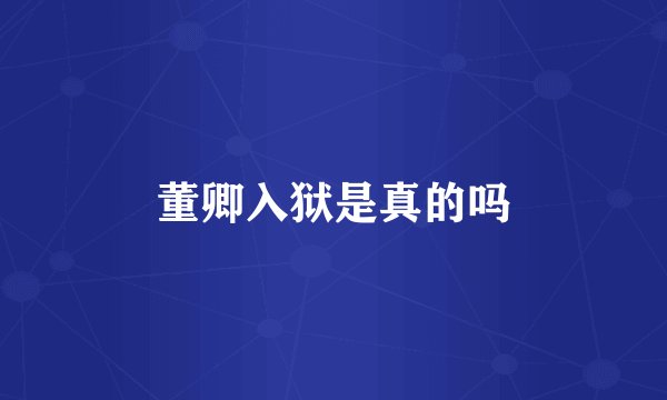董卿入狱是真的吗