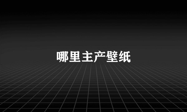 哪里主产壁纸