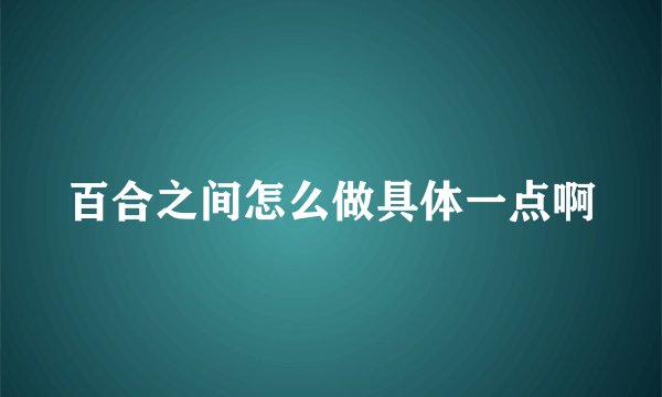 百合之间怎么做具体一点啊