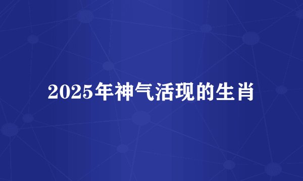 2025年神气活现的生肖