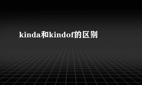 kinda和kindof的区别