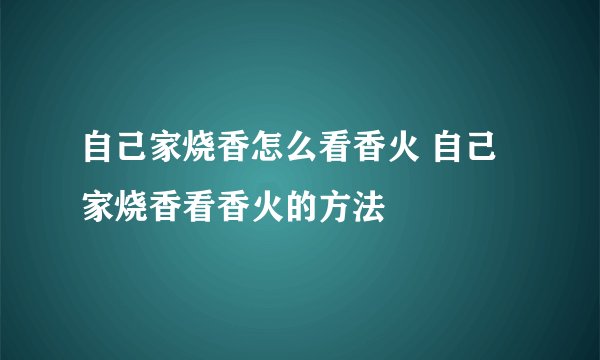自己家烧香怎么看香火 自己家烧香看香火的方法
