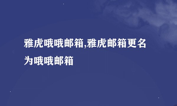 雅虎哦哦邮箱,雅虎邮箱更名为哦哦邮箱