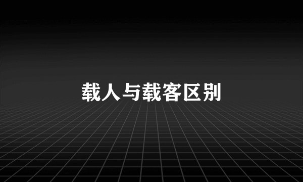 载人与载客区别