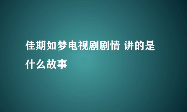 佳期如梦电视剧剧情 讲的是什么故事