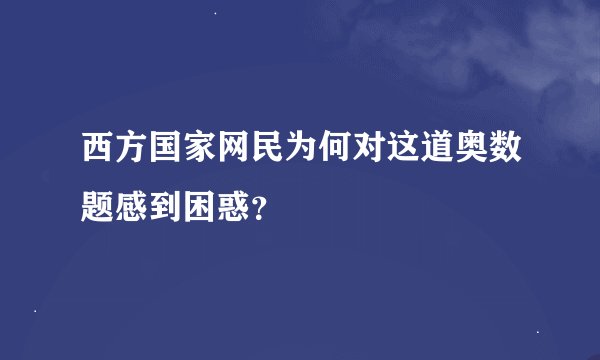 西方国家网民为何对这道奥数题感到困惑？