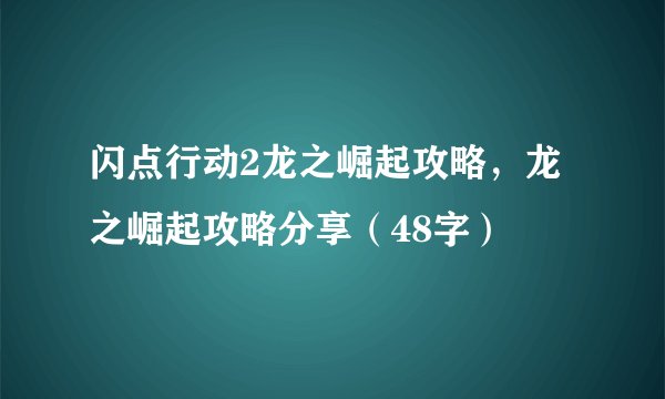 闪点行动2龙之崛起攻略，龙之崛起攻略分享（48字）