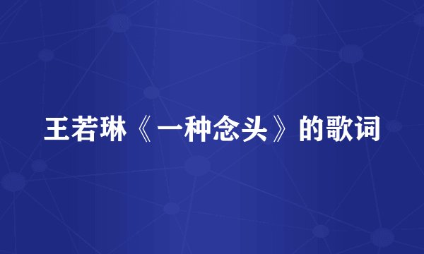 王若琳《一种念头》的歌词