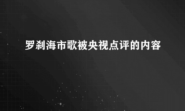 罗刹海市歌被央视点评的内容