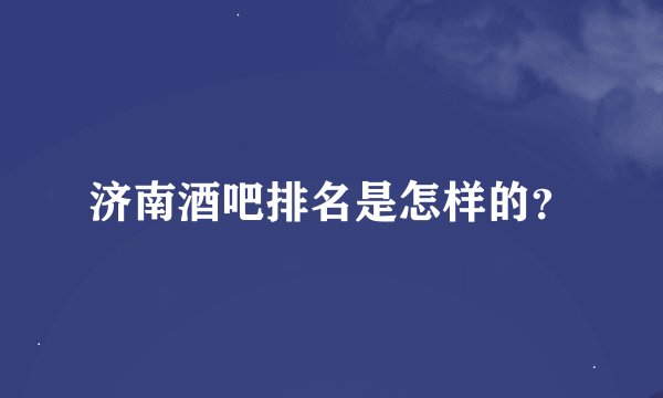 济南酒吧排名是怎样的？