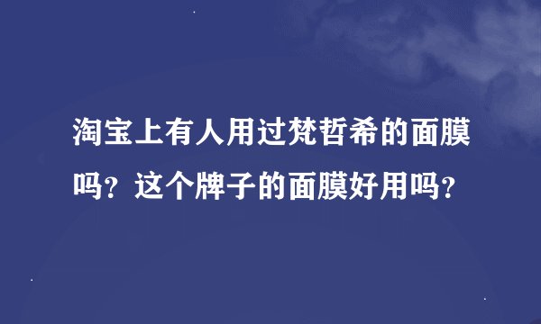 淘宝上有人用过梵哲希的面膜吗？这个牌子的面膜好用吗？
