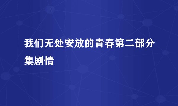 我们无处安放的青春第二部分集剧情