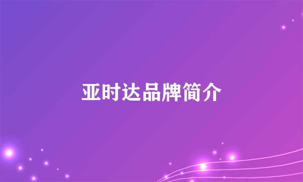亚时达品牌简介