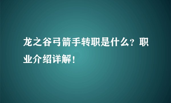 龙之谷弓箭手转职是什么？职业介绍详解！