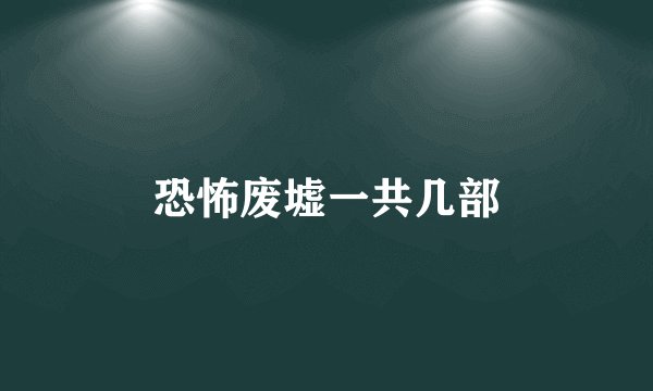 恐怖废墟一共几部