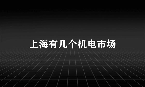上海有几个机电市场